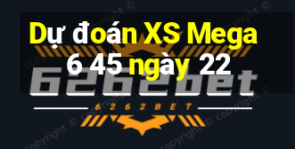 Dự đoán XS Mega 6 45 ngày 22