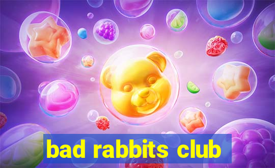 bad rabbits club