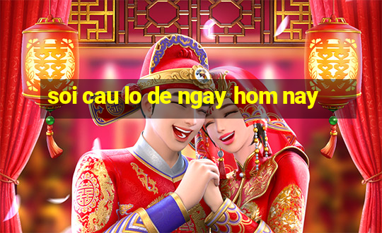 soi cau lo de ngay hom nay