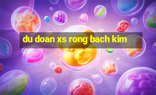 du doan xs rong bach kim