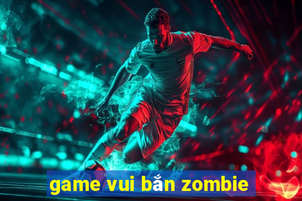 game vui bắn zombie