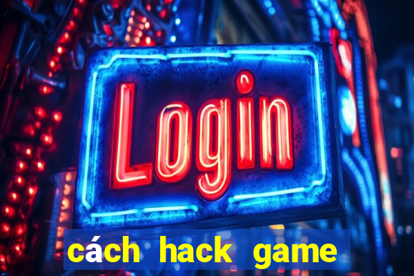 cách hack game đánh bài