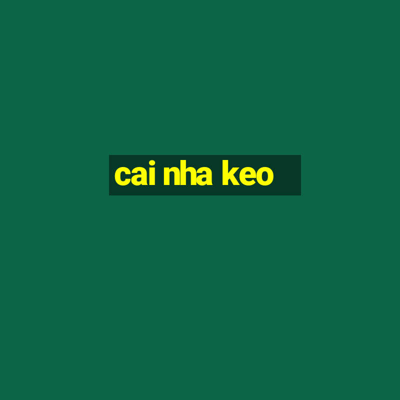 cai nha keo