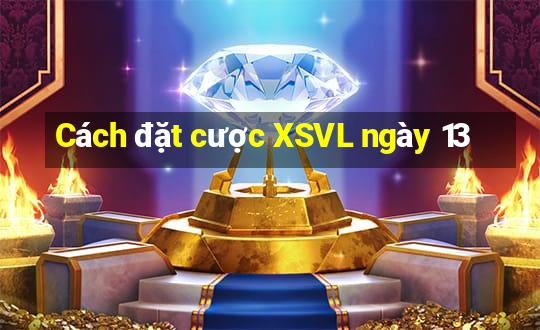 Cách đặt cược XSVL ngày 13