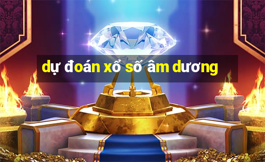 dự đoán xổ số âm dương