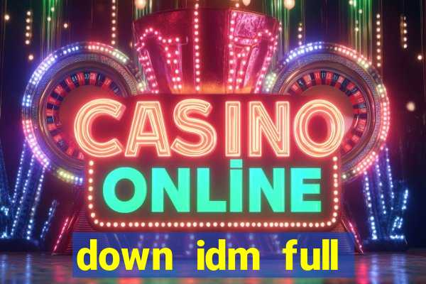 down idm full crack mới nhất