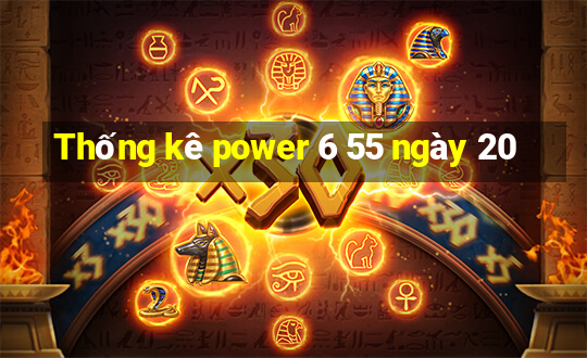 Thống kê power 6 55 ngày 20