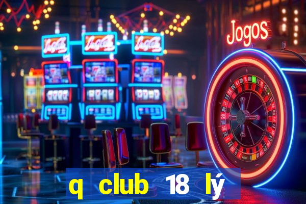 q club 18 lý thường kiệt