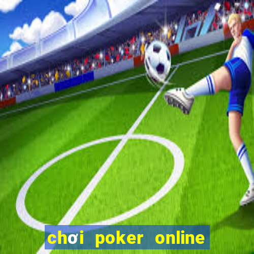 chơi poker online ăn tiền