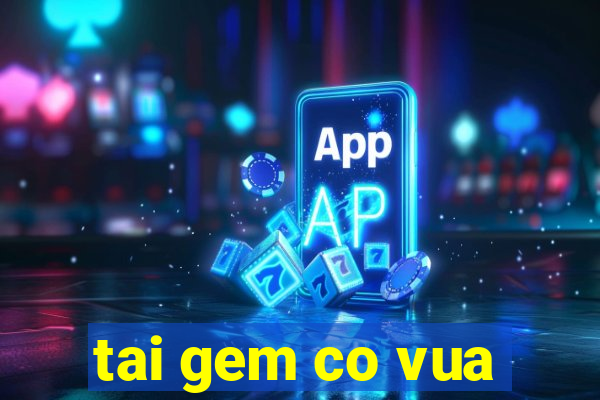 tai gem co vua