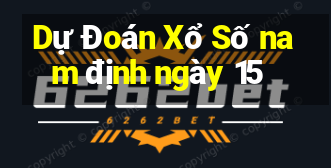 Dự Đoán Xổ Số nam định ngày 15