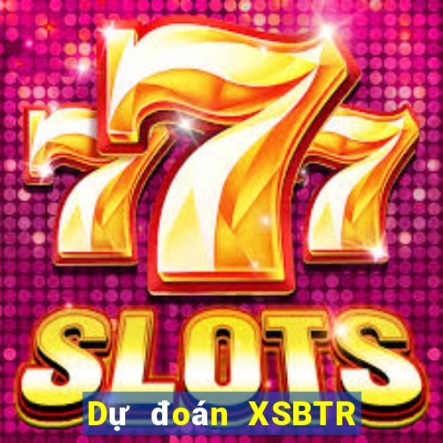 Dự đoán XSBTR ngày 11