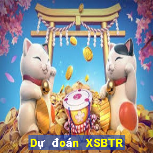 Dự đoán XSBTR ngày 11