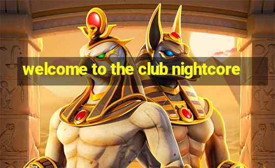 welcome to the club nightcore