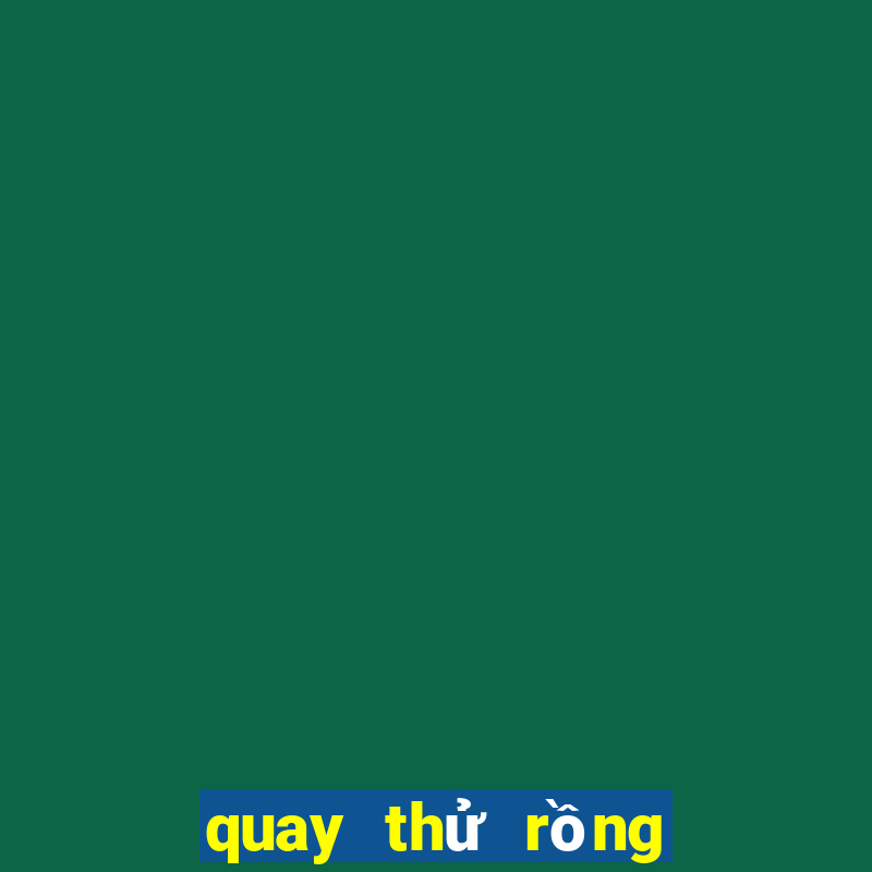 quay thử rồng bạch kim hôm nay