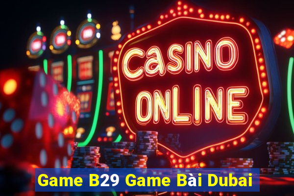 Game B29 Game Bài Dubai