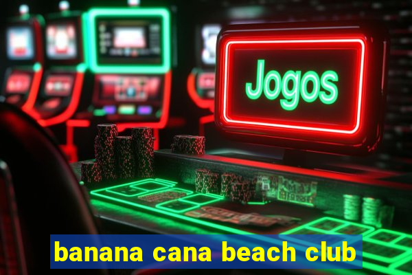 banana cana beach club