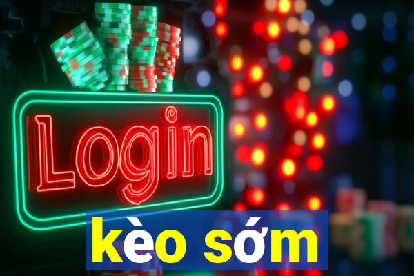 kèo sớm