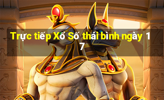 Trực tiếp Xổ Số thái bình ngày 17