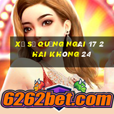 xổ số quảng ngãi 17 2 hai không 24