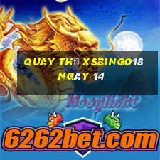 Quay thử XSBINGO18 ngày 14