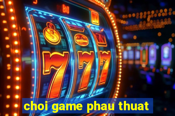 choi game phau thuat