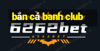 bắn cá banh club