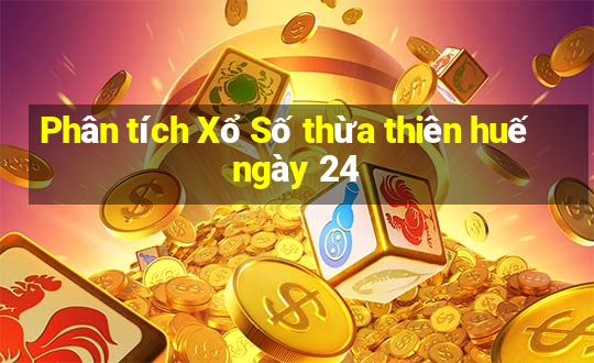 Phân tích Xổ Số thừa thiên huế ngày 24