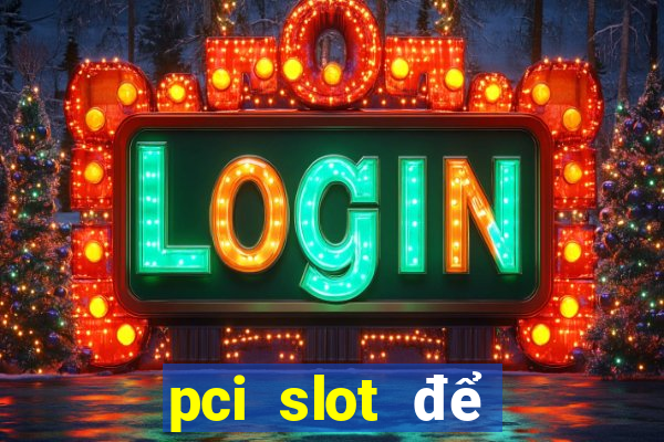 pci slot để làm gì