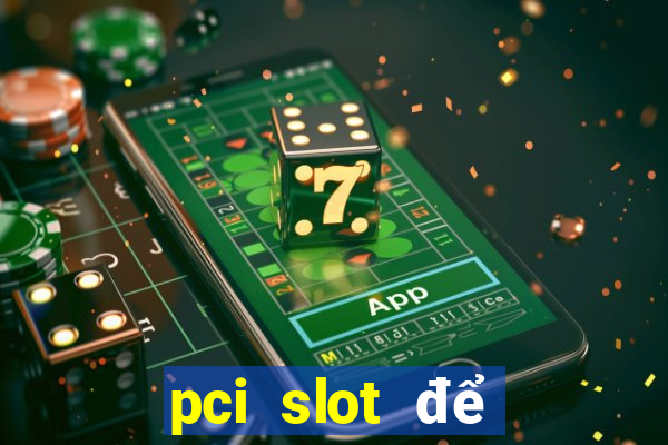 pci slot để làm gì