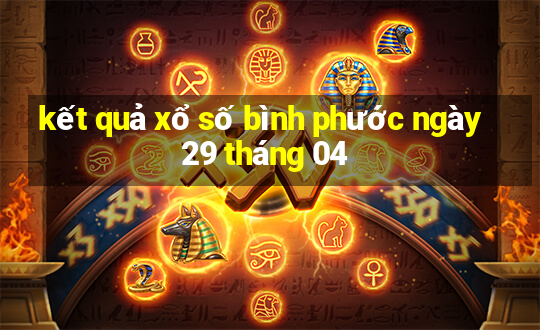 kết quả xổ số bình phước ngày 29 tháng 04