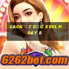 Cách đặt cược XSVL ngày 8