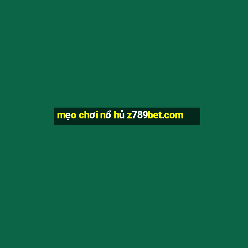 mẹo chơi nổ hủ z789bet.com