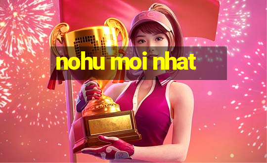 nohu moi nhat