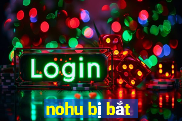 nohu bị bắt