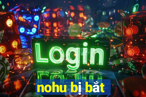 nohu bị bắt