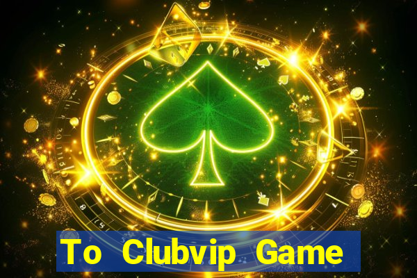 To Clubvip Game Bài 365