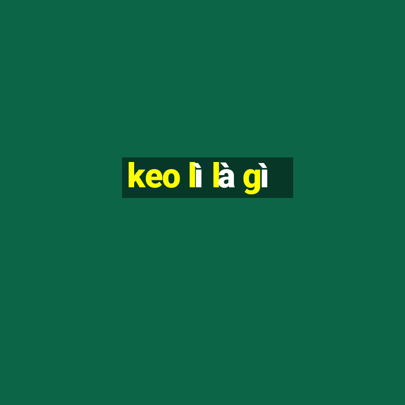 keo lì là gì