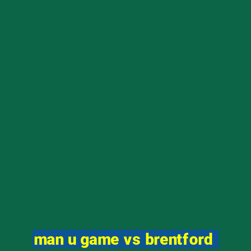 man u game vs brentford