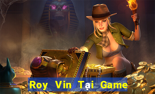 Roy Vin Tại Game Bài Đổi Thưởng