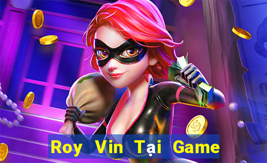 Roy Vin Tại Game Bài Đổi Thưởng