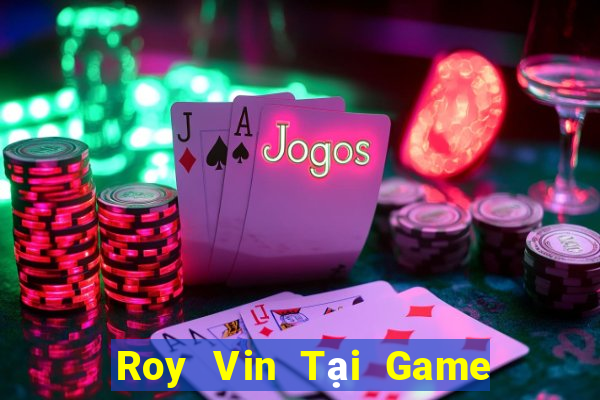 Roy Vin Tại Game Bài Đổi Thưởng