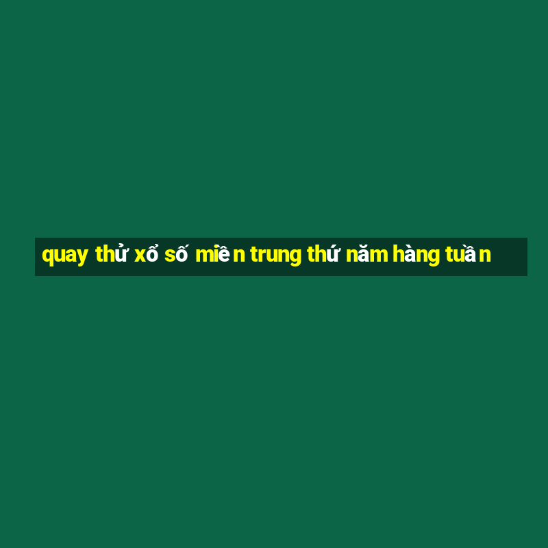 quay thử xổ số miền trung thứ năm hàng tuần