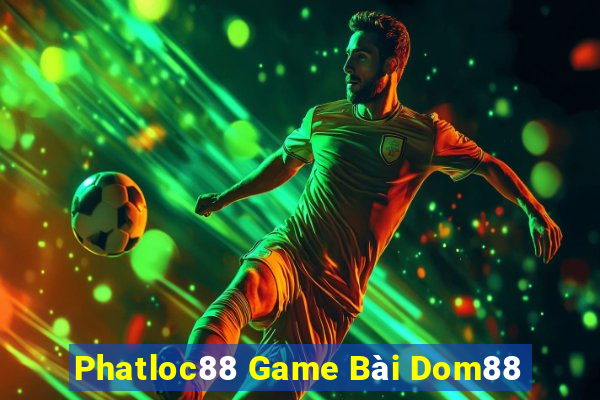 Phatloc88 Game Bài Dom88