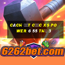 Cách đặt cược XS power 6 55 Thứ 3