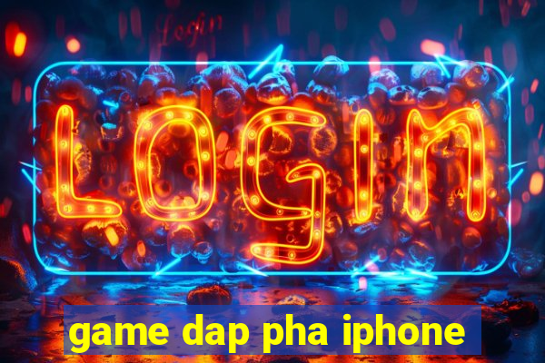 game dap pha iphone