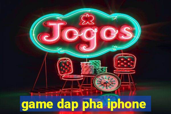 game dap pha iphone