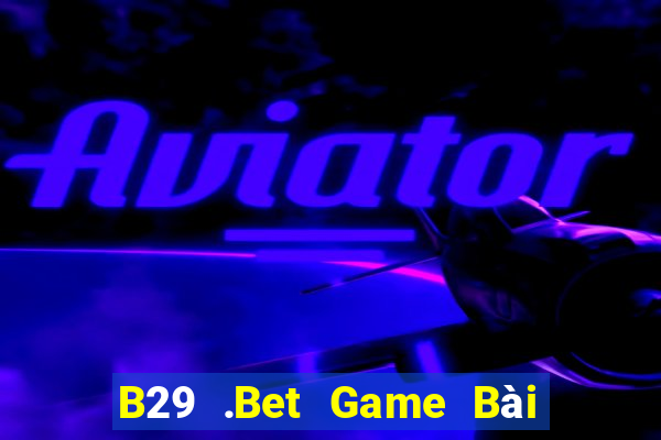 B29 .Bet Game Bài Miễn Phí