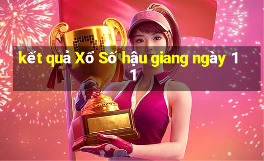 kết quả Xổ Số hậu giang ngày 11