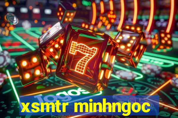 xsmtr minhngoc